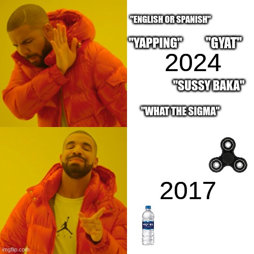 who else misses 2017 when there was no brainrot? | 2024; "ENGLISH OR SPANISH"; "YAPPING"; "GYAT"; "SUSSY BAKA"; "WHAT THE SIGMA"; 2017 | image tagged in memes,drake hotline bling,fun,funny,gifs,relatable | made w/ Imgflip meme maker