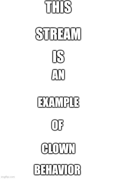 THIS; STREAM; IS; AN; EXAMPLE; OF; CLOWN; BEHAVIOR | made w/ Imgflip meme maker