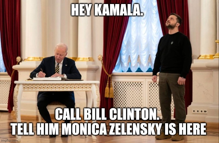 Joe biden | HEY KAMALA. CALL BILL CLINTON.  
TELL HIM MONICA ZELENSKY IS HERE | image tagged in confused | made w/ Imgflip meme maker