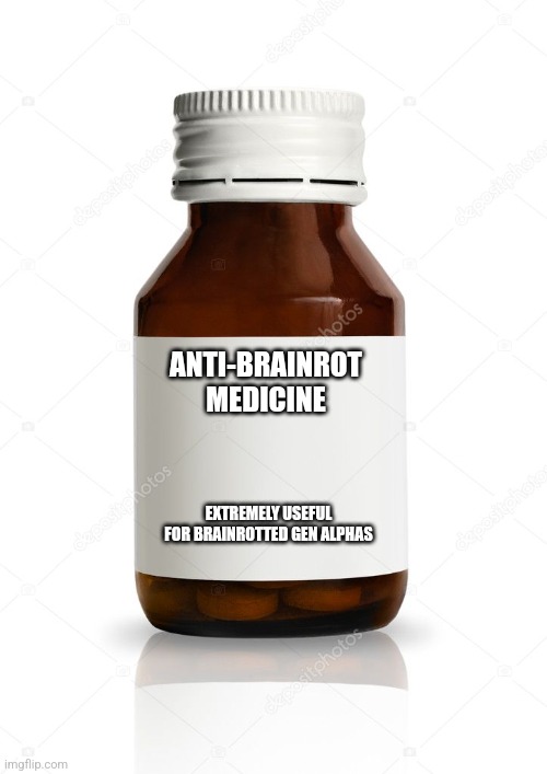 MEDICINE BOTTLE BLANK | ANTI-BRAINROT MEDICINE; EXTREMELY USEFUL FOR BRAINROTTED GEN ALPHAS | image tagged in medicine bottle blank | made w/ Imgflip meme maker