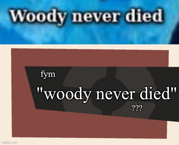 fym; "woody never died"; ??? | image tagged in cursedcomments blank | made w/ Imgflip meme maker