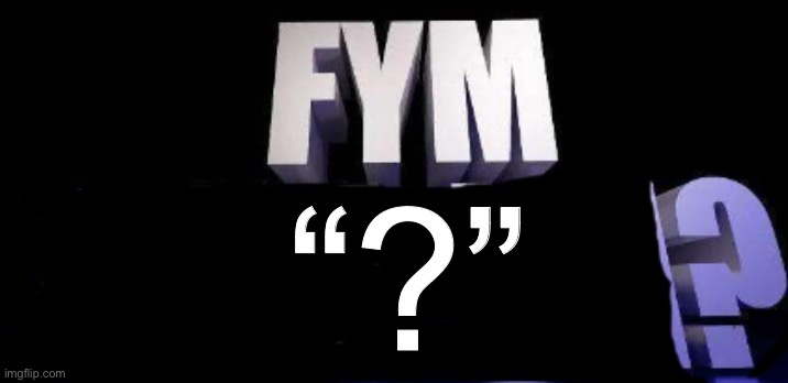 fym______? | “?” | image tagged in fym______ | made w/ Imgflip meme maker