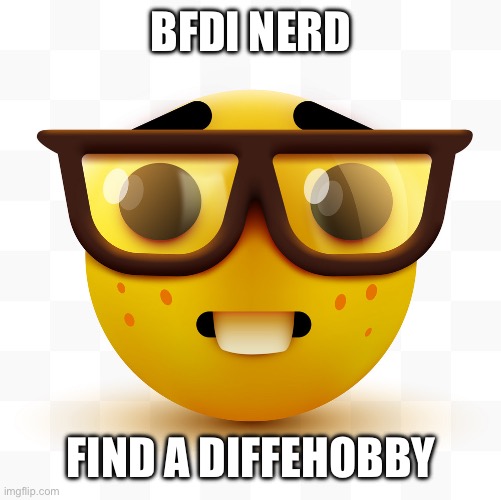 Nerd emoji | BFDI NERD FIND A DIFFERENT HOBBY | image tagged in nerd emoji | made w/ Imgflip meme maker