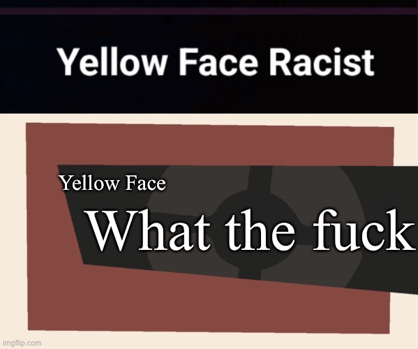Yellow Face; What the fuck | image tagged in cursedcomments blank | made w/ Imgflip meme maker
