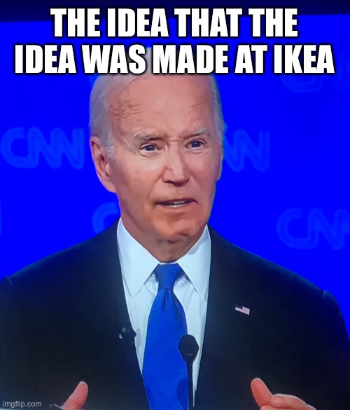 The Idea Joe | THE IDEA THAT THE IDEA WAS MADE AT IKEA | image tagged in the idea joe | made w/ Imgflip meme maker