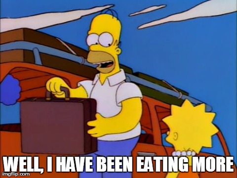 WELL, I HAVE BEEN EATING MORE | made w/ Imgflip meme maker