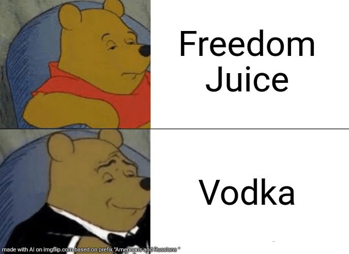 Tuxedo Winnie The Pooh | Freedom Juice; Vodka | image tagged in memes,tuxedo winnie the pooh | made w/ Imgflip meme maker