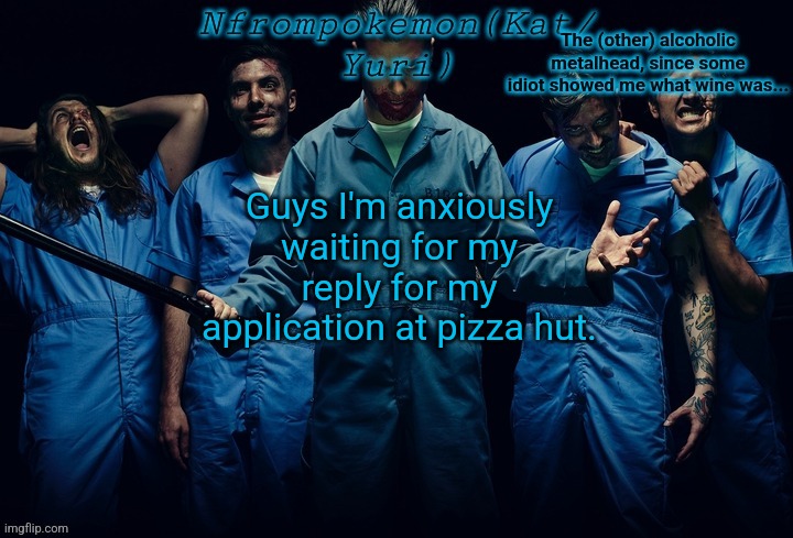 Nfrompokemon announcement template | Guys I'm anxiously waiting for my reply for my application at pizza hut. | image tagged in nfrompokemon announcement template | made w/ Imgflip meme maker