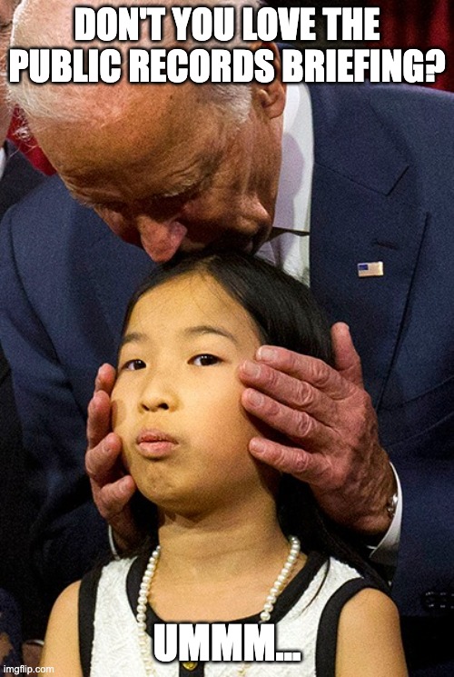 joe biden sniffing girl | DON'T YOU LOVE THE PUBLIC RECORDS BRIEFING? UMMM... | image tagged in joe biden sniffing girl | made w/ Imgflip meme maker