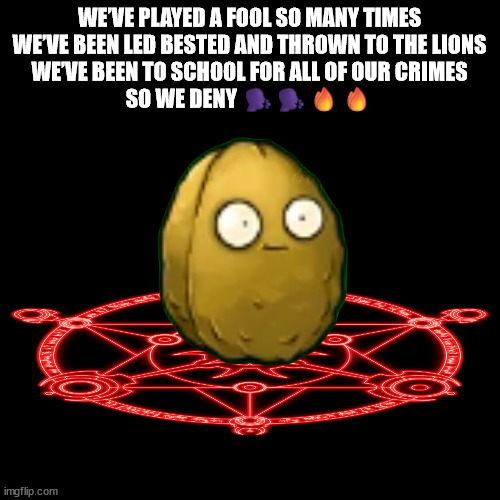 aristotles denial man HOW DID THEY MAKE A KAZOO SOUND GOOD | WE’VE PLAYED A FOOL SO MANY TIMES
WE’VE BEEN LED BESTED AND THROWN TO THE LIONS
WE’VE BEEN TO SCHOOL FOR ALL OF OUR CRIMES
SO WE DENY 🗣️🗣️🔥🔥 | image tagged in ge | made w/ Imgflip meme maker