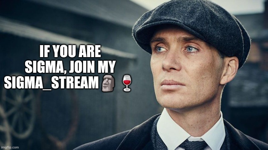 Peaky Blinders | IF YOU ARE SIGMA, JOIN MY SIGMA_STREAM🗿🍷 | image tagged in peaky blinders | made w/ Imgflip meme maker