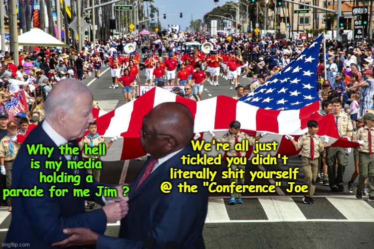 From the "Lower Your Expectations" Administration | We're all just tickled you didn't literally shit yourself @ the "Conference" Joe; Why the hell is my media holding a parade for me Jim ? | image tagged in biden clyburn parade meme | made w/ Imgflip meme maker