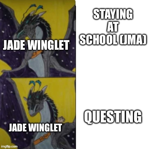 Questing=Going on quests | STAYING AT SCHOOL (JMA); JADE WINGLET; QUESTING; JADE WINGLET | image tagged in jma no and yes | made w/ Imgflip meme maker