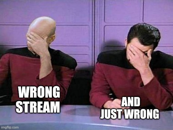 double palm | WRONG STREAM AND JUST WRONG | image tagged in double palm | made w/ Imgflip meme maker