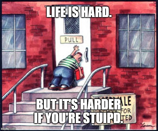 Life is hard. | LIFE IS HARD. BUT IT'S HARDER IF YOU'RE STUIPD. | image tagged in far side push pull | made w/ Imgflip meme maker