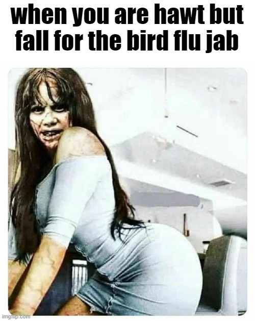 bird flu jab | when you are hawt but fall for the bird flu jab | image tagged in bird flu,jab,vaccine | made w/ Imgflip meme maker