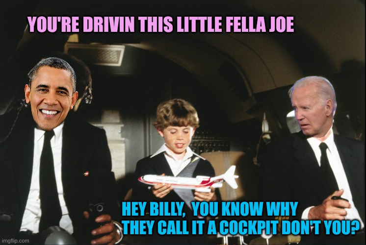 The perverts are driving this thing to groom your kids | YOU'RE DRIVIN THIS LITTLE FELLA JOE; HEY BILLY,  YOU KNOW WHY THEY CALL IT A COCKPIT DON'T YOU? | image tagged in airplane pervert | made w/ Imgflip meme maker