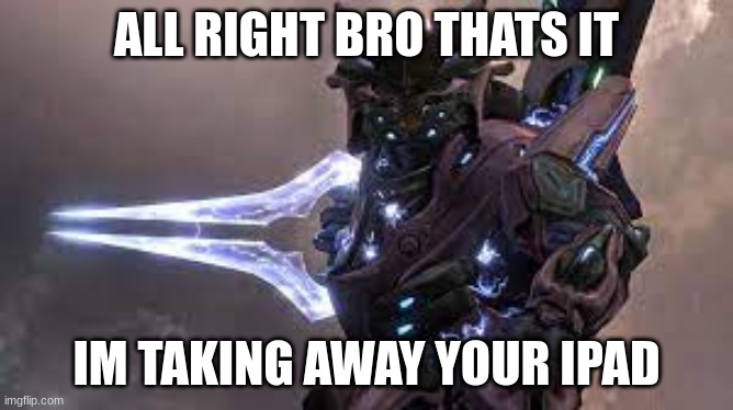 elite stabbing | ALL RIGHT BRO THATS IT IM TAKING AWAY YOUR IPAD | image tagged in elite stabbing | made w/ Imgflip meme maker