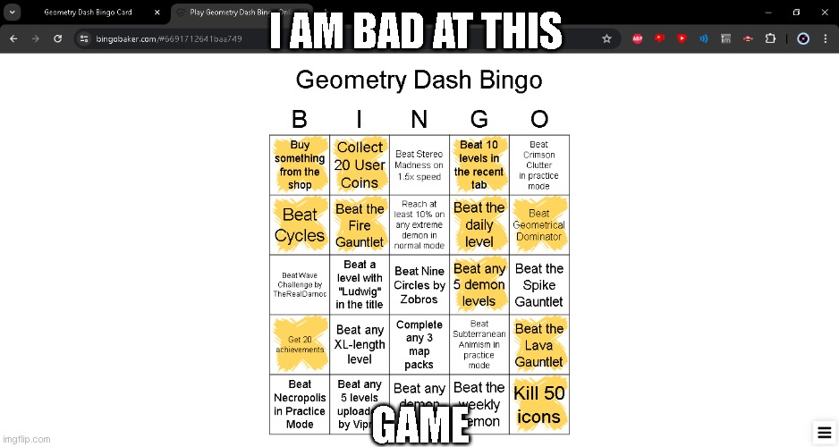 gd bingo | I AM BAD AT THIS; GAME | image tagged in geometry dash,bingo | made w/ Imgflip meme maker