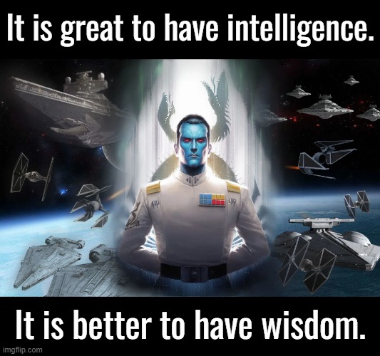 It is great to have intelligence. It is better to have wisdom. | made w/ Imgflip meme maker