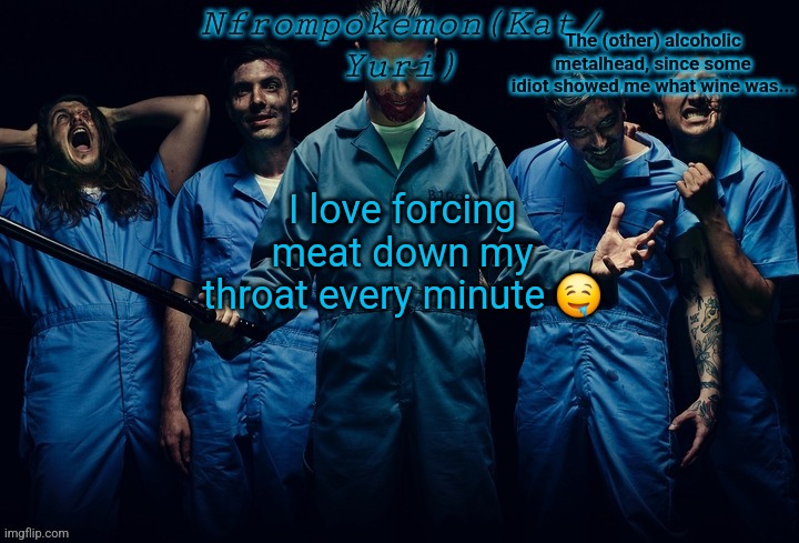 Nfrompokemon announcement template | I love forcing meat down my throat every minute 🤤 | image tagged in nfrompokemon announcement template | made w/ Imgflip meme maker
