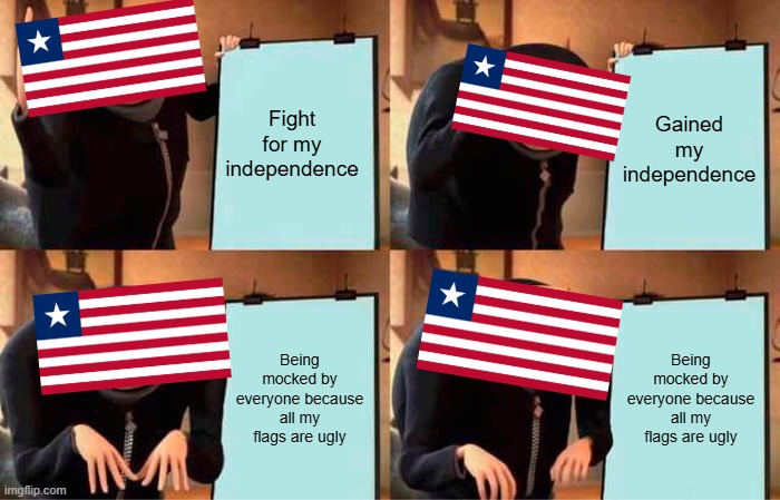 Respect for the Liberian county flags | Fight for my independence; Gained my independence; Being mocked by everyone because all my flags are ugly; Being mocked by everyone because all my flags are ugly | image tagged in memes,gru's plan,liberia,county,flag,subdivisions | made w/ Imgflip meme maker