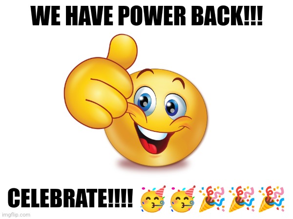 We just got power back! I'm back!!!! - Imgflip