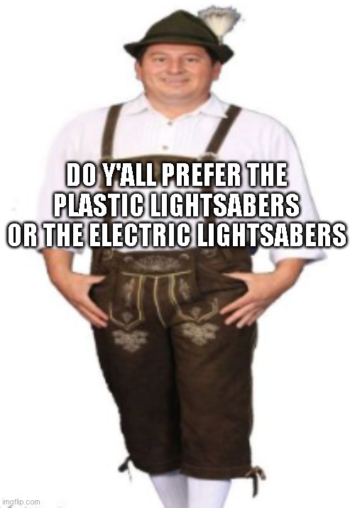 drip | DO Y'ALL PREFER THE PLASTIC LIGHTSABERS OR THE ELECTRIC LIGHTSABERS | image tagged in drip | made w/ Imgflip meme maker