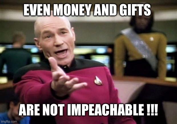 startrek | EVEN MONEY AND GIFTS ARE NOT IMPEACHABLE !!! | image tagged in startrek | made w/ Imgflip meme maker