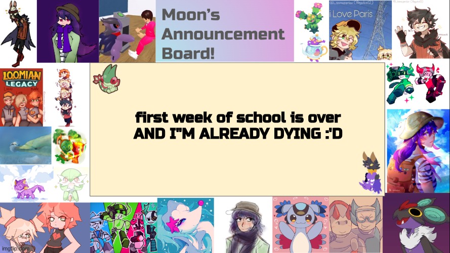 help mee | first week of school is over
AND I"M ALREADY DYING :'D | image tagged in moon's announcement board | made w/ Imgflip meme maker