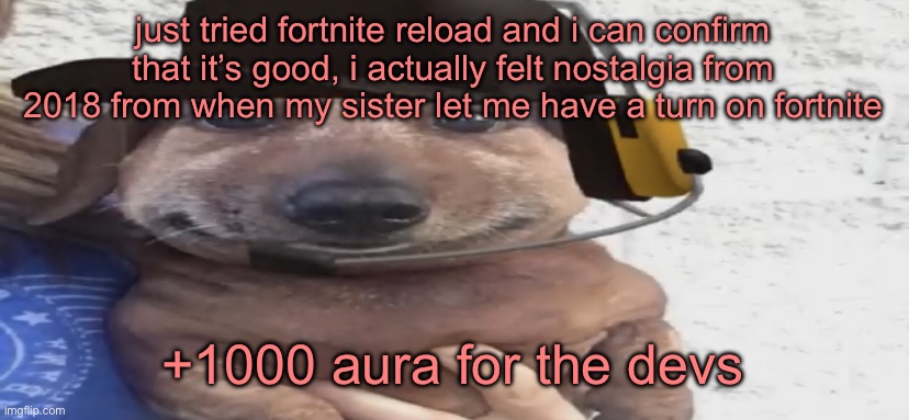 chucklenuts | just tried fortnite reload and i can confirm that it’s good, i actually felt nostalgia from 2018 from when my sister let me have a turn on fortnite; +1000 aura for the devs | image tagged in chucklenuts | made w/ Imgflip meme maker