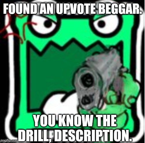 AUB Mulpan | FOUND AN UPVOTE BEGGAR. YOU KNOW THE DRILL, DESCRIPTION. | image tagged in aub mulpan | made w/ Imgflip meme maker