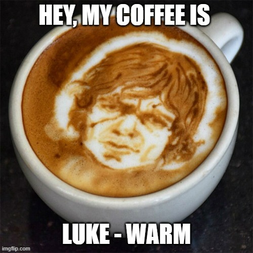 memes by Brad - my coffee is Luke warm - Star Wars | image tagged in funny,fun,star wars,luke skywalker,coffee,humor | made w/ Imgflip meme maker