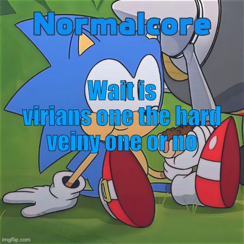Random Sonic Template (REMAKE) | Wait is virians one the hard veiny one or no | image tagged in random sonic template remake | made w/ Imgflip meme maker