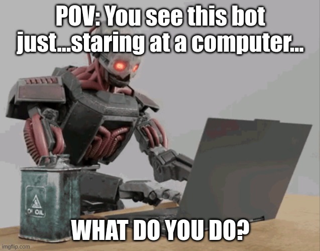 uh...funni rules in tags | POV: You see this bot just...staring at a computer... WHAT DO YOU DO? | image tagged in automaton,helldivers 2,no erp,jokes are allowed,erm,go nuts | made w/ Imgflip meme maker