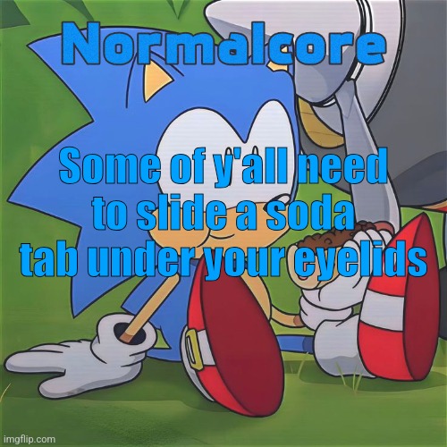 Random Sonic Template (REMAKE) | Some of y'all need to slide a soda tab under your eyelids | image tagged in random sonic template remake | made w/ Imgflip meme maker