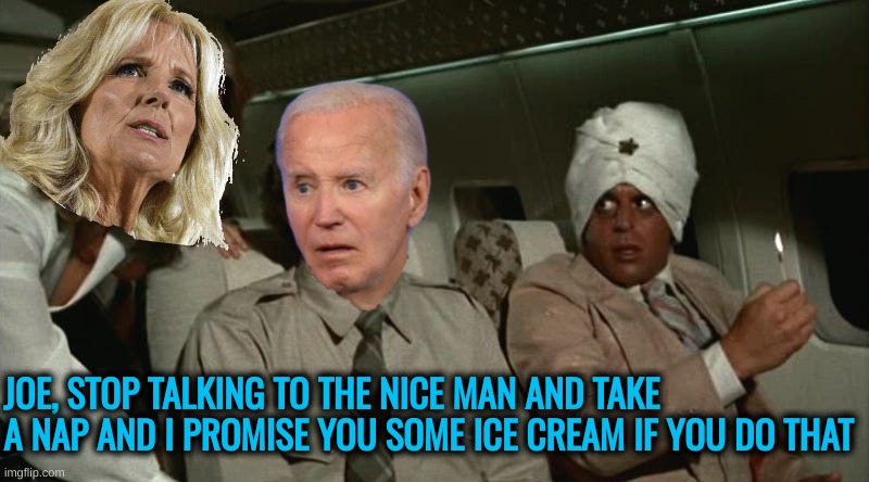Joe still can't keep anyone interested in his fake stories | JOE, STOP TALKING TO THE NICE MAN AND TAKE A NAP AND I PROMISE YOU SOME ICE CREAM IF YOU DO THAT | image tagged in airplane pervert | made w/ Imgflip meme maker