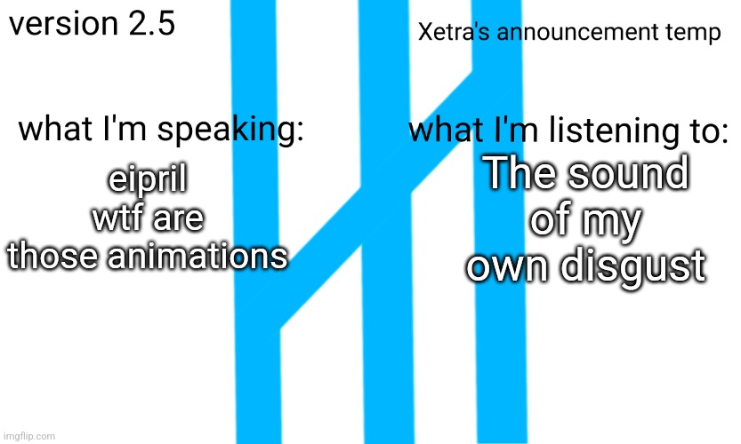 Xetra Announcement Temp 2.5 | The sound of my own disgust; eipril wtf are those animations | image tagged in xetra announcement temp 2 5 | made w/ Imgflip meme maker