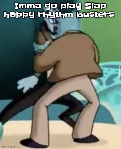 Grah | Imma go play Slap happy rhythm busters | image tagged in making out | made w/ Imgflip meme maker