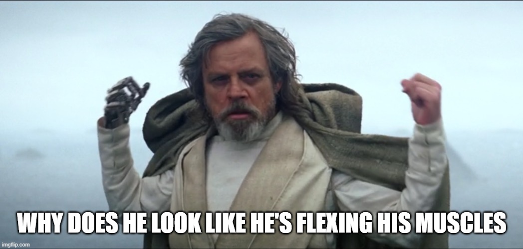 Luke Skywalker | WHY DOES HE LOOK LIKE HE'S FLEXING HIS MUSCLES | image tagged in luke skywalker | made w/ Imgflip meme maker
