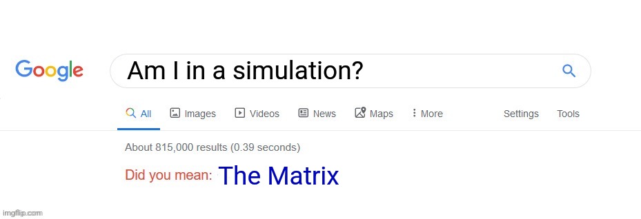 Am I in a simulation??? | Am I in a simulation? The Matrix | image tagged in did you mean,movies,jpfan102504 | made w/ Imgflip meme maker