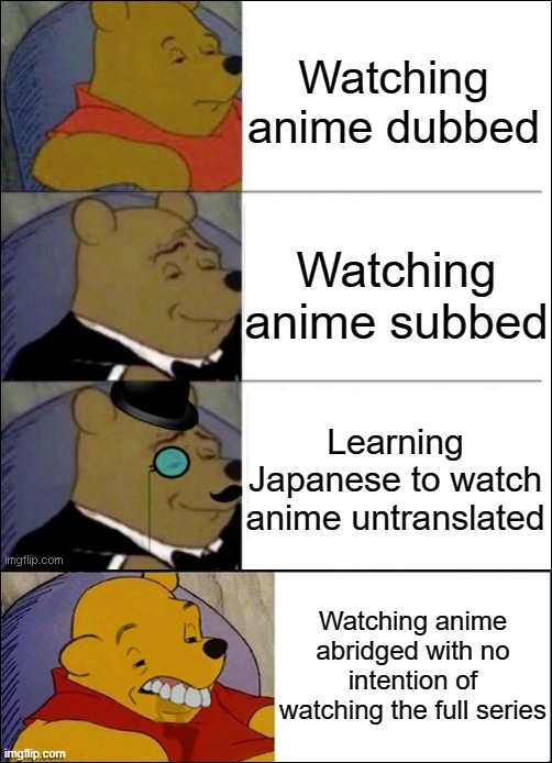 Good, Better, Best, wut | Watching anime dubbed; Watching anime subbed; Learning Japanese to watch anime untranslated; Watching anime abridged with no intention of watching the full series | image tagged in good better best wut | made w/ Imgflip meme maker