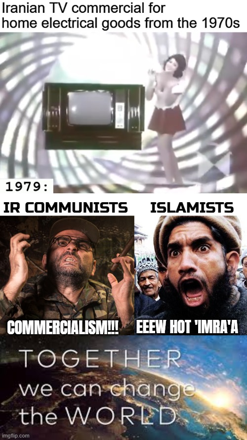 Iranian Revolution buddies | IR COMMUNISTS; ISLAMISTS; EEEW HOT 'IMRA'A; COMMERCIALISM!!! | image tagged in communism,radical islam,iran,history,sarcasm | made w/ Imgflip meme maker