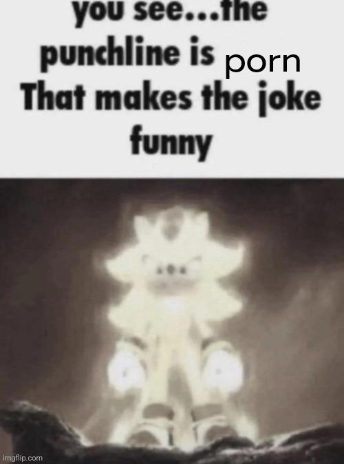 You see the punchline is that makes the joke funny shadow | porn | image tagged in you see the punchline is that makes the joke funny shadow | made w/ Imgflip meme maker