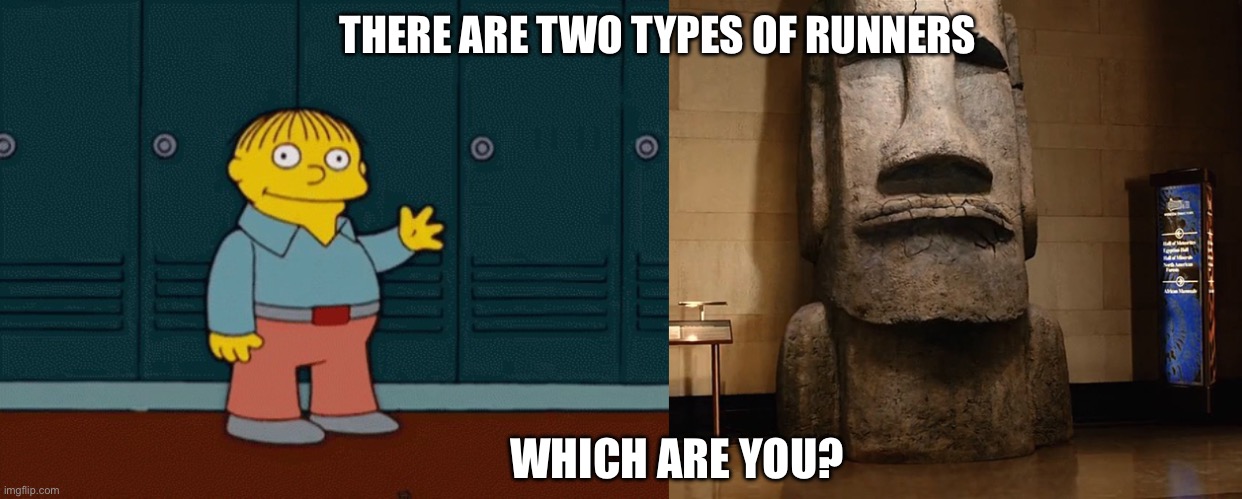 Type A all the way | THERE ARE TWO TYPES OF RUNNERS; WHICH ARE YOU? | image tagged in ralph waving,easter island head | made w/ Imgflip meme maker