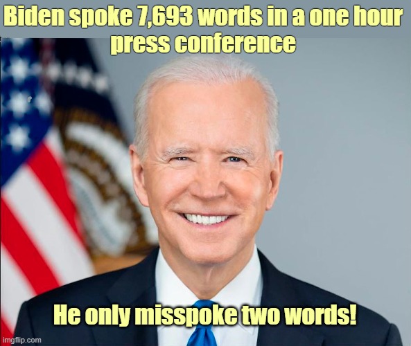 Trump would never have been this good! | Biden spoke 7,693 words in a one hour
press conference; He only misspoke two words! | image tagged in joe biden,press conference,election 2024 | made w/ Imgflip meme maker