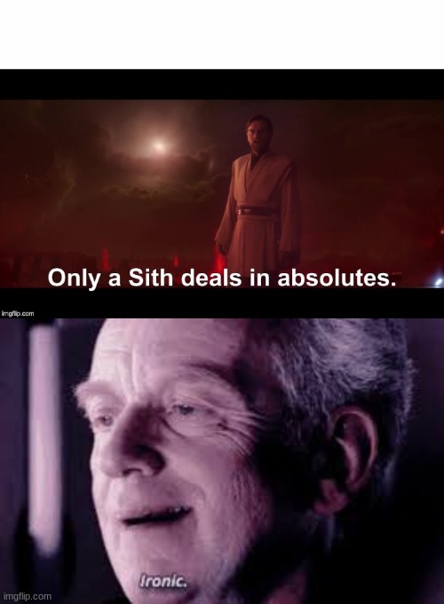 image tagged in only a sith deals in absolutes | made w/ Imgflip meme maker