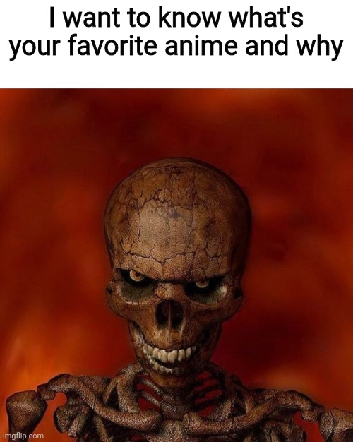 "Do not" skeleton template | I want to know what's your favorite anime and why | image tagged in do not skeleton template | made w/ Imgflip meme maker