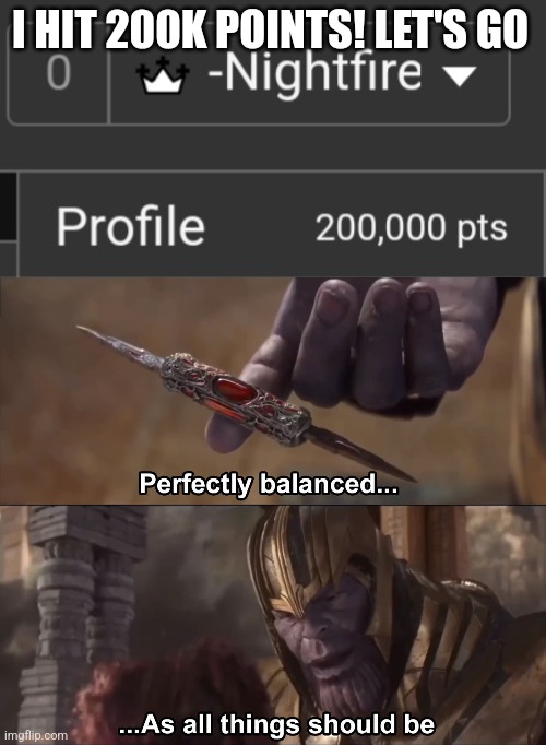 WOOOOOOOOOO | I HIT 200K POINTS! LET'S GO | image tagged in thanos perfectly balanced as all things should be | made w/ Imgflip meme maker