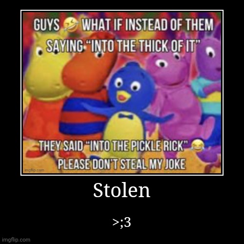 Stolen | >;3 | image tagged in funny,demotivationals | made w/ Imgflip demotivational maker